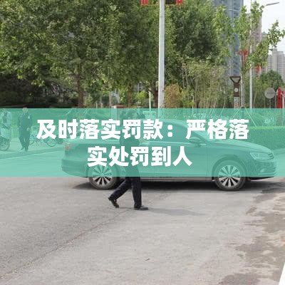 及時落實罰款：嚴格落實處罰到人 