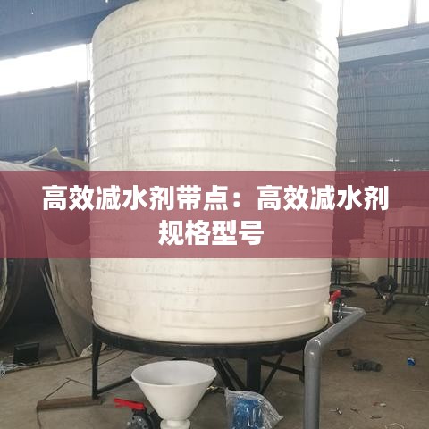 高效減水劑帶點(diǎn)：高效減水劑規(guī)格型號(hào) 