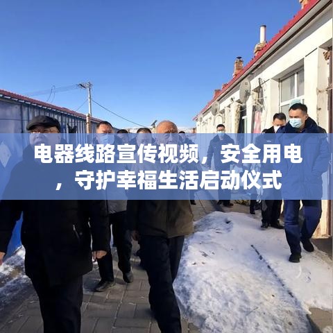 電器線路宣傳視頻，安全用電，守護(hù)幸福生活啟動(dòng)儀式