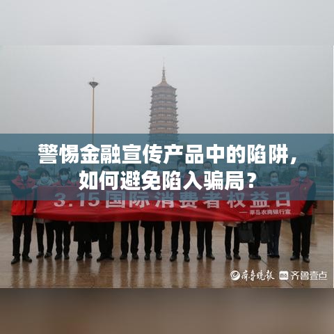 警惕金融宣傳產(chǎn)品中的陷阱，如何避免陷入騙局？