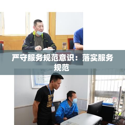 嚴守服務規(guī)范意識：落實服務規(guī)范 