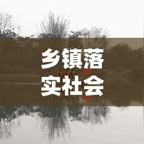 鄉(xiāng)鎮(zhèn)落實(shí)社會(huì)治理措施：鄉(xiāng)鎮(zhèn)社會(huì)治理工作實(shí)施方案 