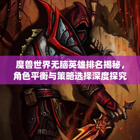 魔獸世界無腦英雄排名揭秘，角色平衡與策略選擇深度探究