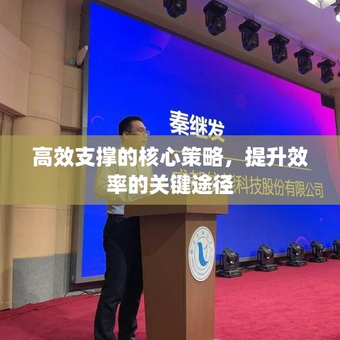 高效支撐的核心策略，提升效率的關(guān)鍵途徑