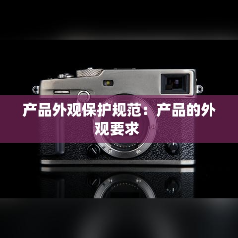 產(chǎn)品外觀保護規(guī)范：產(chǎn)品的外觀要求 