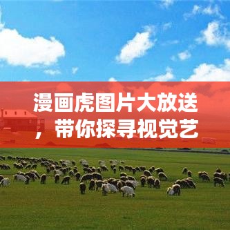 漫畫虎圖片大放送，帶你探尋視覺藝術(shù)的寶藏世界