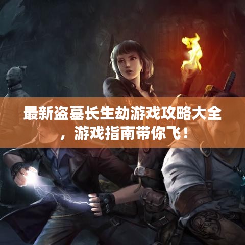 最新盜墓長生劫游戲攻略大全，游戲指南帶你飛！