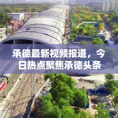 承德最新視頻報道，今日熱點聚焦承德頭條