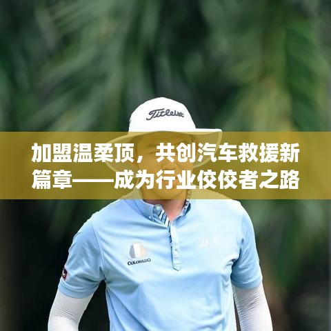 加盟溫柔頂，共創(chuàng)汽車救援新篇章，行業(yè)翹楚之路