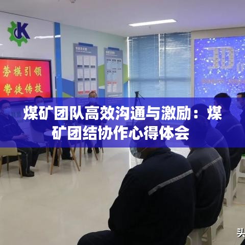 煤礦團隊高效溝通與激勵：煤礦團結協(xié)作心得體會 
