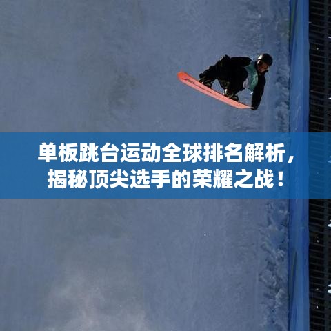 單板跳臺(tái)運(yùn)動(dòng)全球排名解析，揭秘頂尖選手的榮耀之戰(zhàn)！