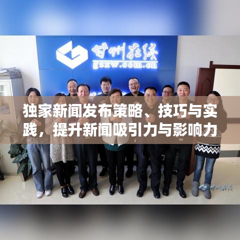 獨(dú)家新聞發(fā)布策略、技巧與實(shí)踐，提升新聞吸引力與影響力的關(guān)鍵步驟
