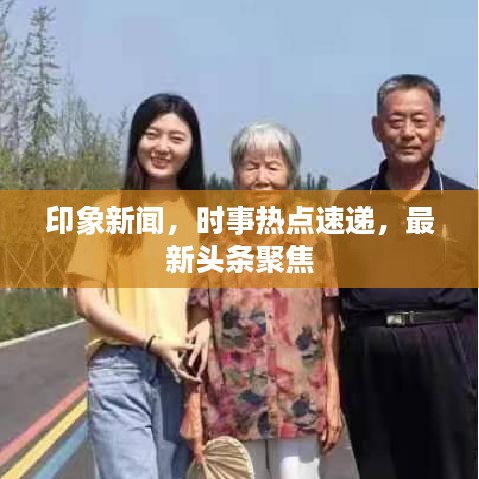 印象新聞，時事熱點(diǎn)速遞，最新頭條聚焦