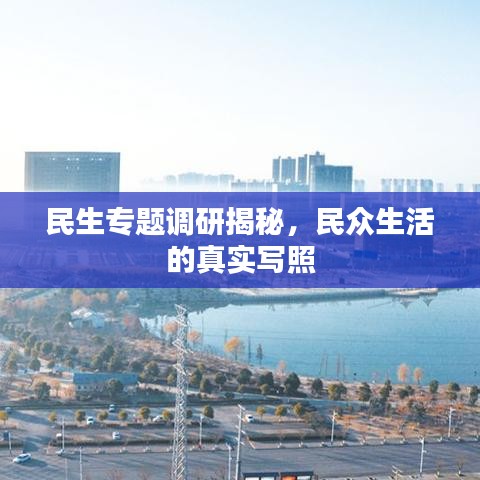 民生專題調研揭秘，民眾生活的真實寫照