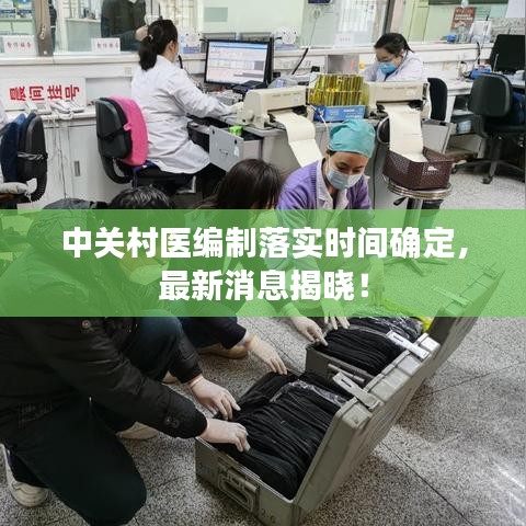 中關(guān)村醫(yī)編制落實(shí)時(shí)間確定，最新消息揭曉！