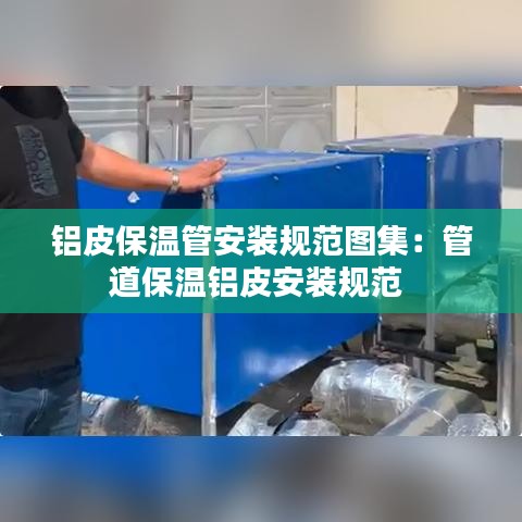 鋁皮保溫管安裝規(guī)范圖集：管道保溫鋁皮安裝規(guī)范 