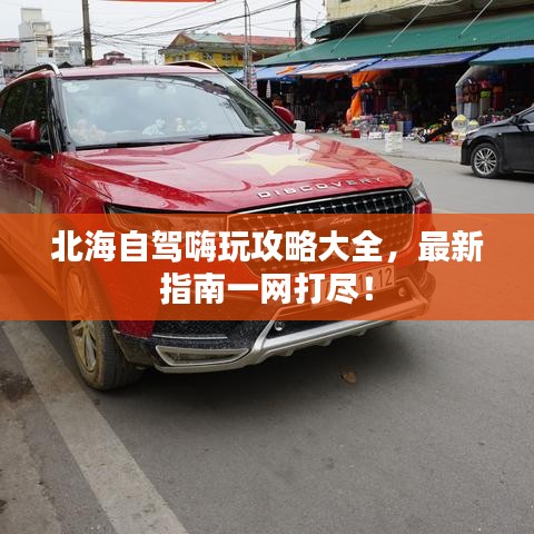 北海自駕嗨玩攻略大全，最新指南一網(wǎng)打盡！
