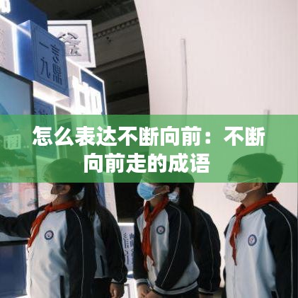 怎么表達不斷向前：不斷向前走的成語 