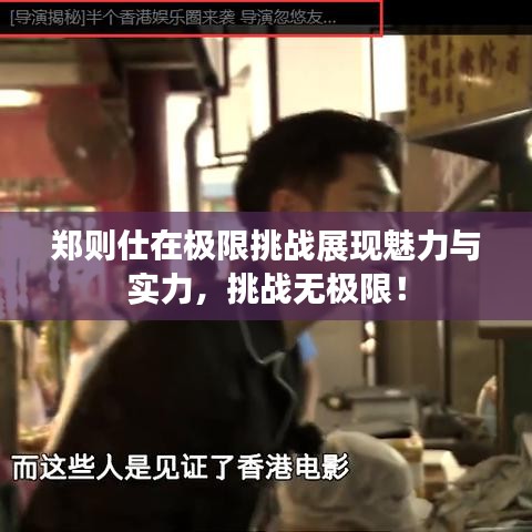 鄭則仕在極限挑戰(zhàn)展現魅力與實力，挑戰(zhàn)無極限！