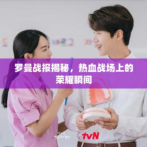 羅曼戰(zhàn)報(bào)揭秘，熱血戰(zhàn)場(chǎng)上的榮耀瞬間