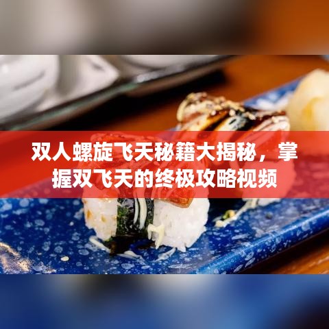 雙人螺旋飛天秘籍大揭秘，掌握雙飛天的終極攻略視頻