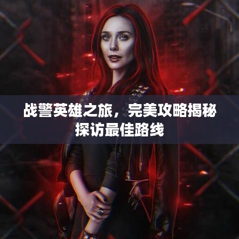戰(zhàn)警英雄之旅，完美攻略揭秘探訪最佳路線