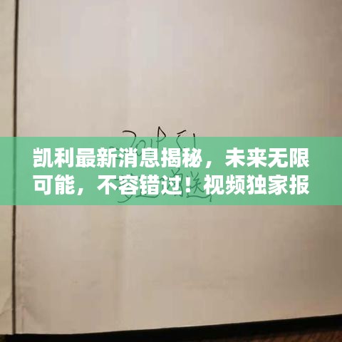 凱利最新消息揭秘，未來無限可能，不容錯(cuò)過！視頻獨(dú)家報(bào)道