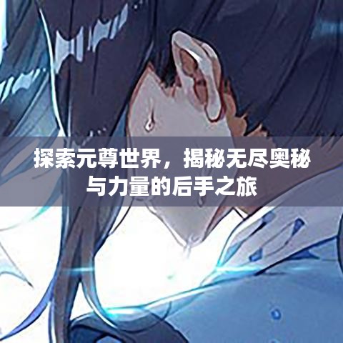 探索元尊世界，揭秘?zé)o盡奧秘與力量的后手之旅