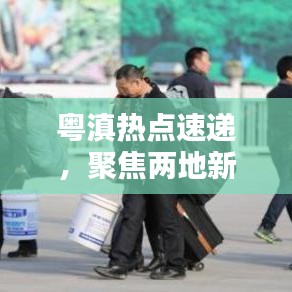 粵滇熱點(diǎn)速遞，聚焦兩地新聞?lì)^條，傳遞最新資訊