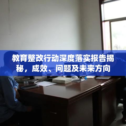 教育整改行動深度落實報告揭秘，成效、問題及未來方向