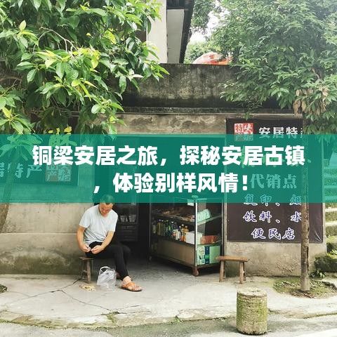銅梁安居之旅，探秘安居古鎮(zhèn)，體驗(yàn)別樣風(fēng)情！
