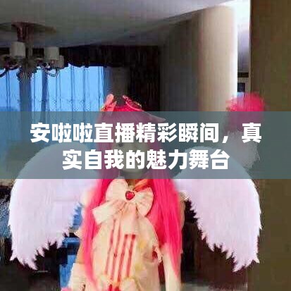 安啦啦直播精彩瞬間，真實自我的魅力舞臺