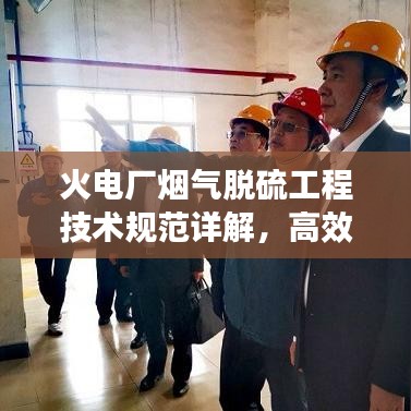 火電廠煙氣脫硫工程技術(shù)規(guī)范詳解，高效減排，守護(hù)藍(lán)天必備標(biāo)準(zhǔn)！