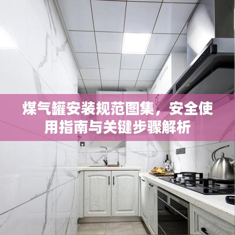 煤氣罐安裝規(guī)范圖集，安全使用指南與關(guān)鍵步驟解析