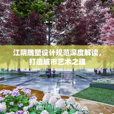 江陰雕塑設計規(guī)范深度解讀，打造城市藝術之魂