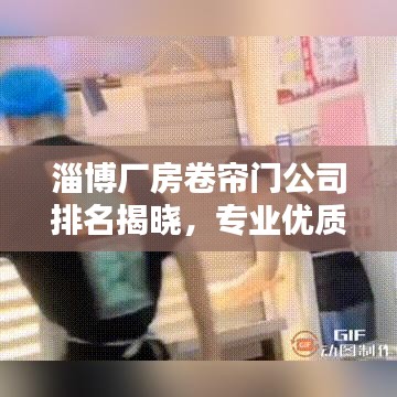 淄博廠房卷簾門公司排名揭曉，專業(yè)優(yōu)質(zhì)企業(yè)榜單出爐！