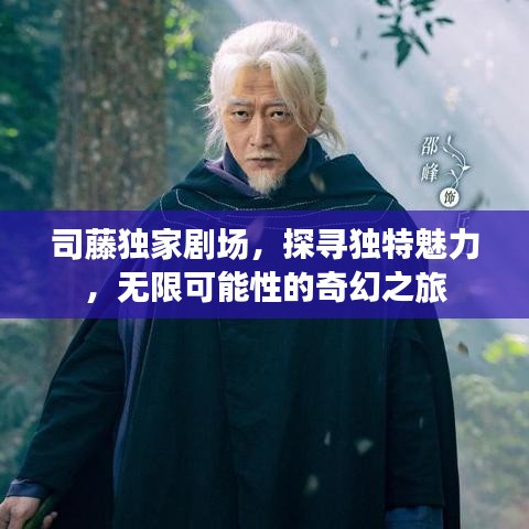 司藤獨(dú)家劇場(chǎng)，探尋獨(dú)特魅力，無限可能性的奇幻之旅