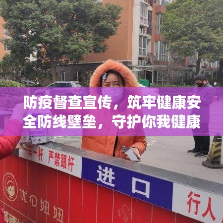 防疫督查宣傳，筑牢健康安全防線壁壘，守護(hù)你我健康！