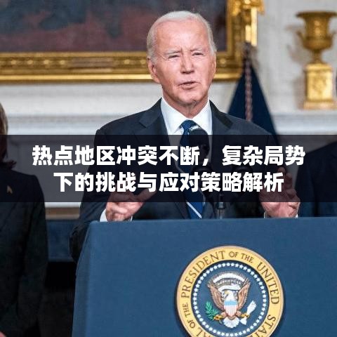 熱點地區(qū)沖突不斷，復(fù)雜局勢下的挑戰(zhàn)與應(yīng)對策略解析