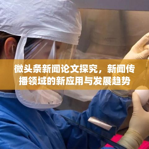 微頭條新聞?wù)撐奶骄?，新聞傳播領(lǐng)域的新應(yīng)用與發(fā)展趨勢