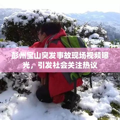 彭州寶山突發(fā)事故現(xiàn)場視頻曝光，引發(fā)社會關(guān)注熱議