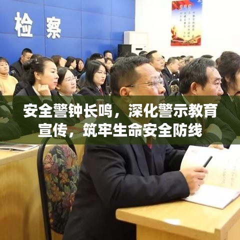 安全警鐘長(zhǎng)鳴，深化警示教育宣傳，筑牢生命安全防線