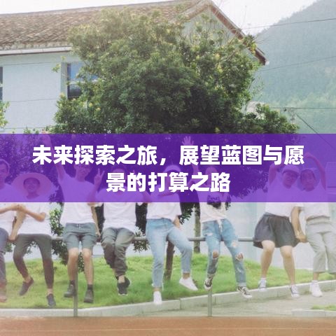 未來探索之旅，展望藍(lán)圖與愿景的打算之路