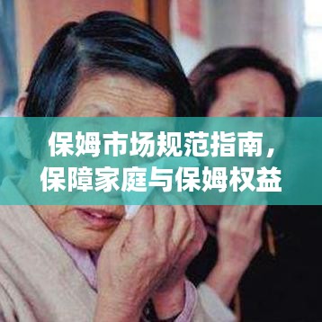 保姆市場規(guī)范指南，保障家庭與保姆權(quán)益的必修課！