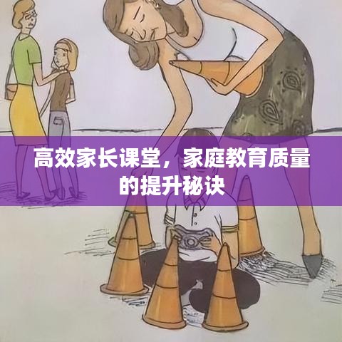 高效家長(zhǎng)課堂，家庭教育質(zhì)量的提升秘訣
