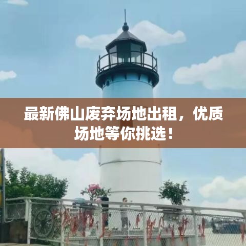 最新佛山廢棄場地出租，優(yōu)質場地等你挑選！