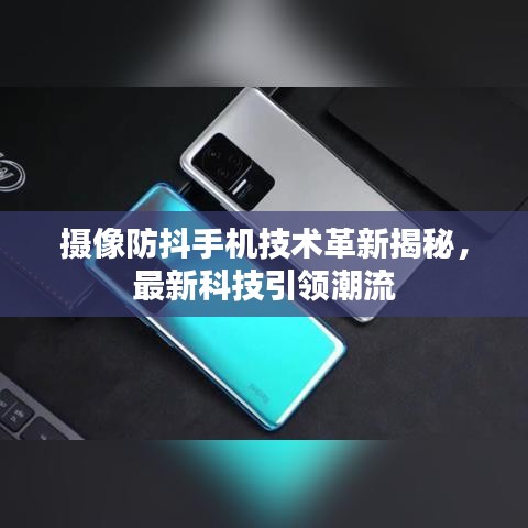 攝像防抖手機技術(shù)革新揭秘，最新科技引領潮流