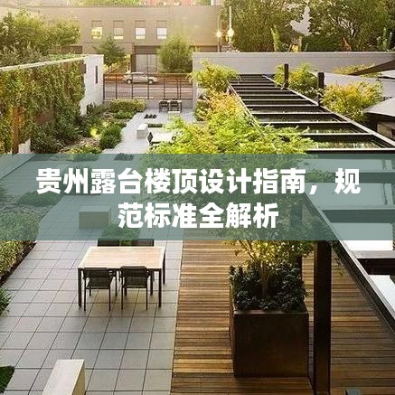 貴州露臺樓頂設(shè)計指南，規(guī)范標(biāo)準(zhǔn)全解析