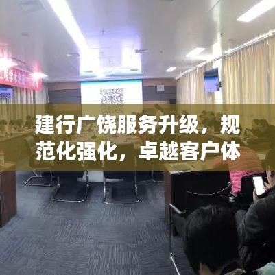 建行廣饒服務(wù)升級(jí)，規(guī)范化強(qiáng)化，卓越客戶(hù)體驗(yàn)打造
