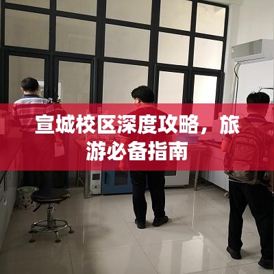 宣城校區(qū)深度攻略，旅游必備指南